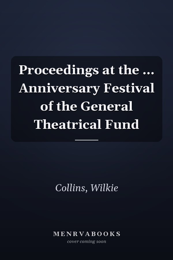Proceedings at the ... Anniversary Festival of the General Theatrical Fund