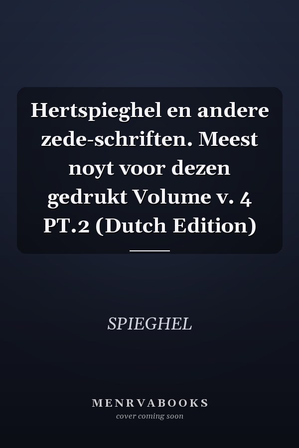 Hertspieghel en andere zede-schriften. Meest noyt voor dezen gedrukt Volume v. 4 PT.2 (Dutch Edition)