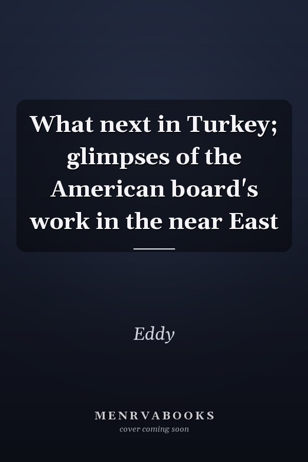 What next in Turkey; glimpses of the American board's work in the near East