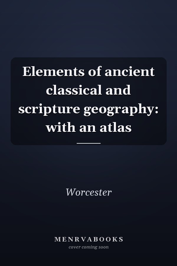 Elements of ancient classical and scripture geography: with an atlas