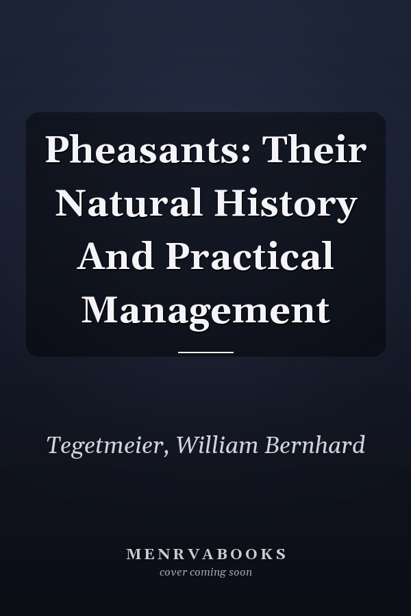 Pheasants: Their Natural History And Practical Management