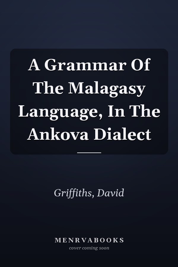 A Grammar Of The Malagasy Language, In The Ankova Dialect