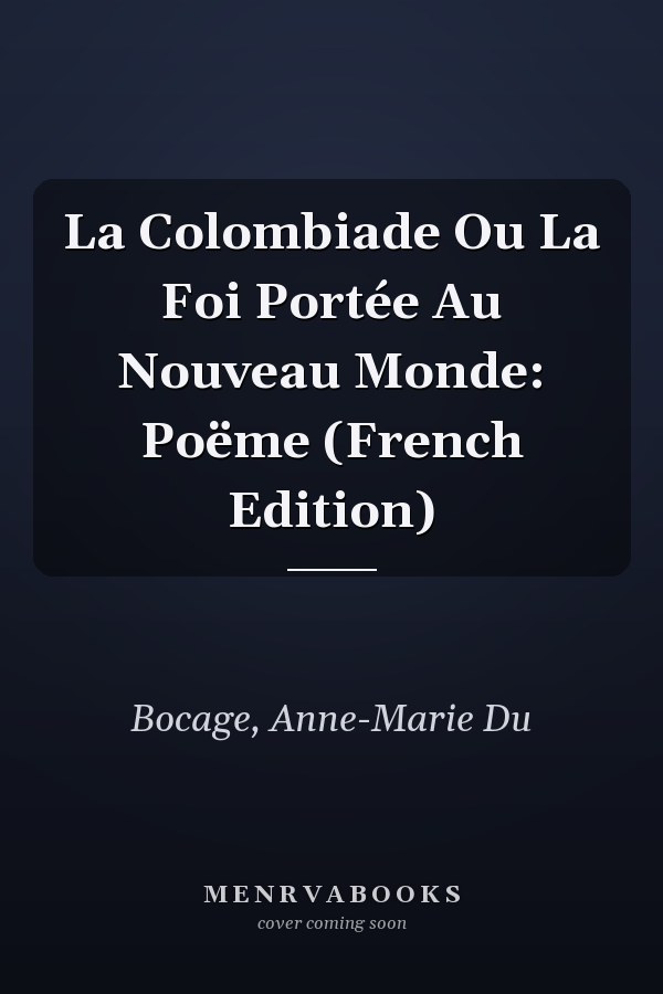 La Colombiade Ou La Foi Portée Au Nouveau Monde: Poëme (French Edition)