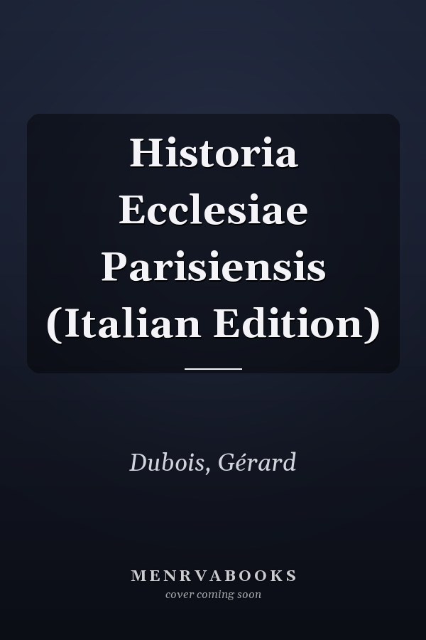 Historia Ecclesiae Parisiensis (Italian Edition)