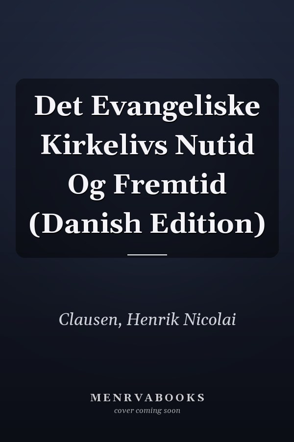 Det Evangeliske Kirkelivs Nutid Og Fremtid (Danish Edition)