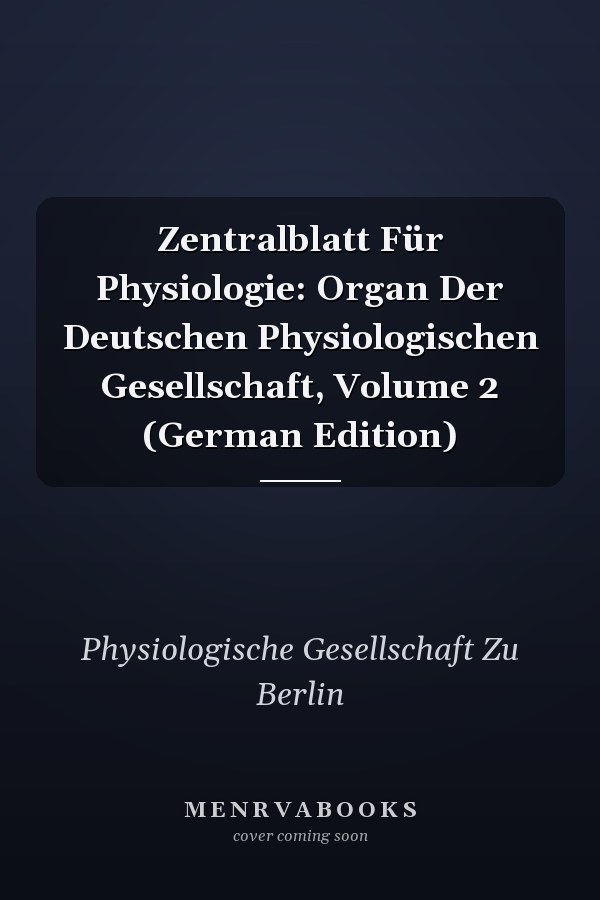 Zentralblatt Für Physiologie: Organ Der Deutschen Physiologischen Gesellschaft, Volume 2 (German Edition)