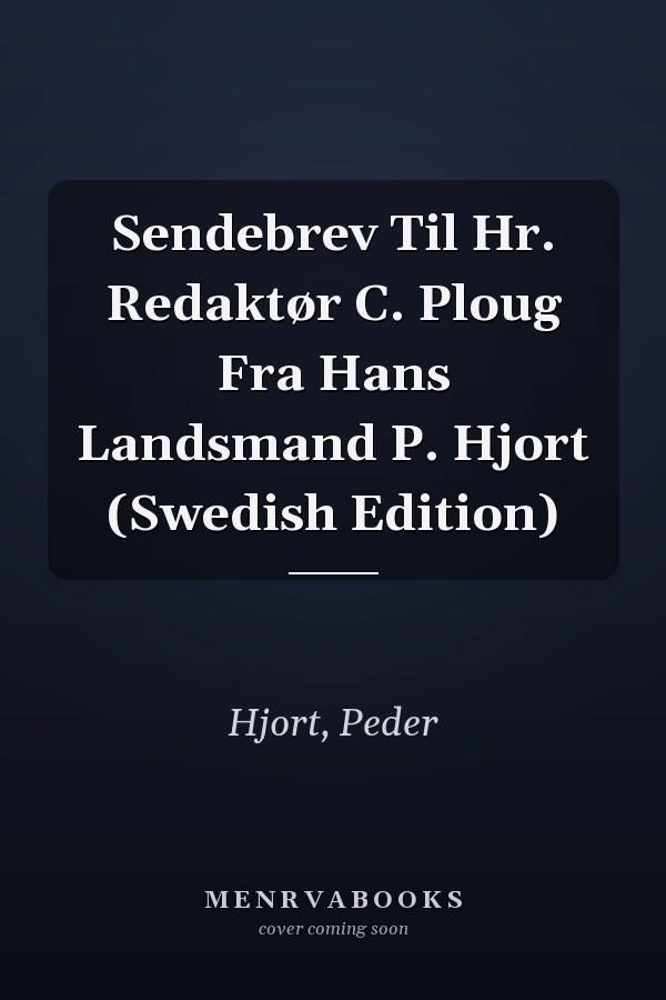 Sendebrev Til Hr. Redaktør C. Ploug Fra Hans Landsmand P. Hjort (Swedish Edition)