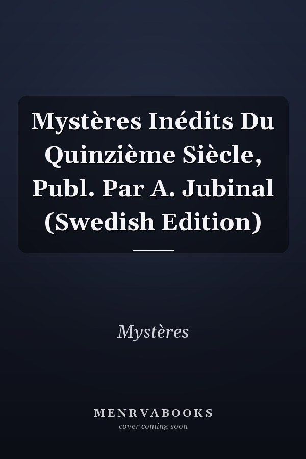 Mystères Inédits Du Quinzième Siècle, Publ. Par A. Jubinal (Swedish Edition)