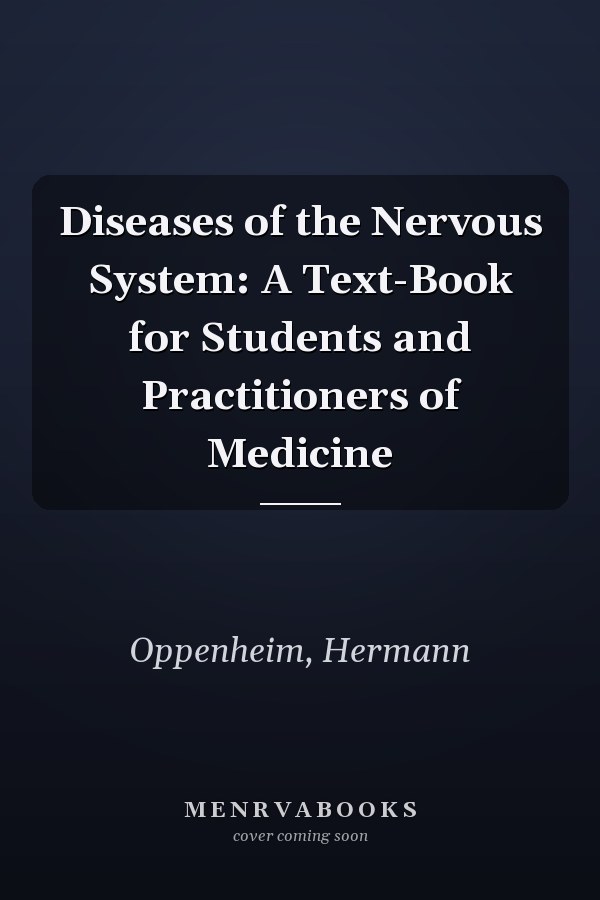 Diseases of the Nervous System: A Text-Book for Students and Practitioners of Medicine