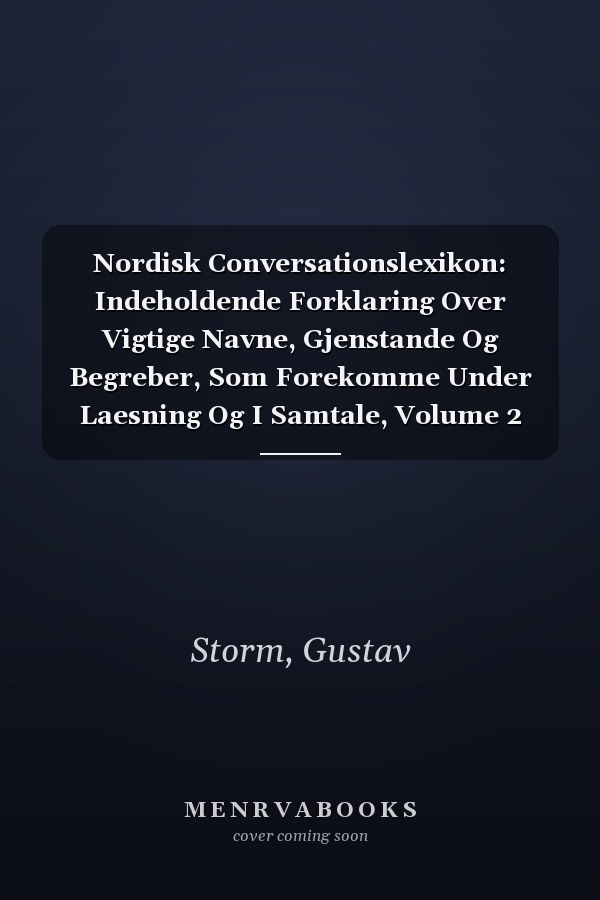 Nordisk Conversationslexikon: Indeholdende Forklaring Over Vigtige Navne, Gjenstande Og Begreber, Som Forekomme Under Laesning Og I Samtale, Volume 2 (Danish Edition)