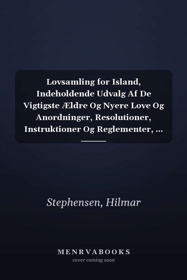 Lovsamling for Island, Indeholdende Udvalg Af De Vigtigste Ældre Og Nyere Love Og Anordninger, Resolutioner, Instruktioner Og Reglementer, ... Til Oplysning Om Isl... (Danish Edition)