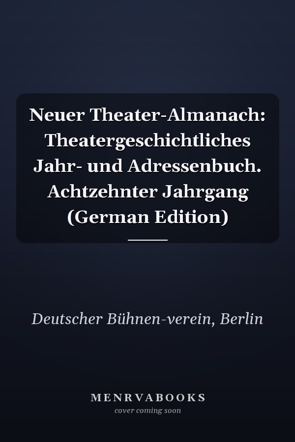 Neuer Theater-Almanach: Theatergeschichtliches Jahr- und Adressenbuch. Achtzehnter Jahrgang (German Edition)