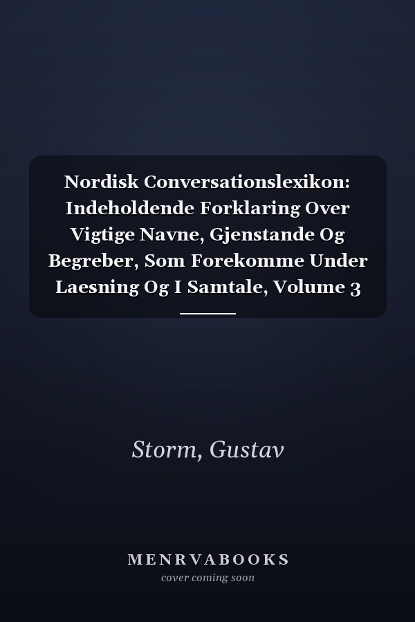 Nordisk Conversationslexikon: Indeholdende Forklaring Over Vigtige Navne, Gjenstande Og Begreber, Som Forekomme Under Laesning Og I Samtale, Volume 3 (Danish Edition)