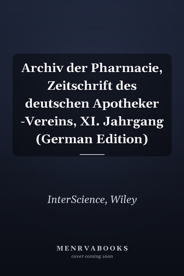 Archiv der Pharmacie, Zeitschrift des deutschen Apotheker -Vereins, XI. Jahrgang (German Edition)