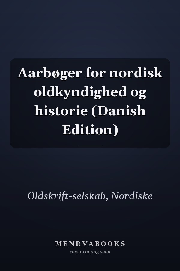 Aarbøger for nordisk oldkyndighed og historie (Danish Edition)