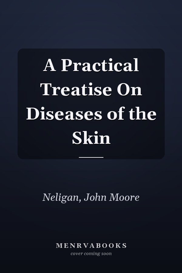 A Practical Treatise On Diseases of the Skin