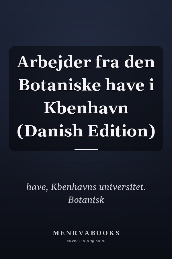 Arbejder fra den Botaniske have i Kbenhavn (Danish Edition)