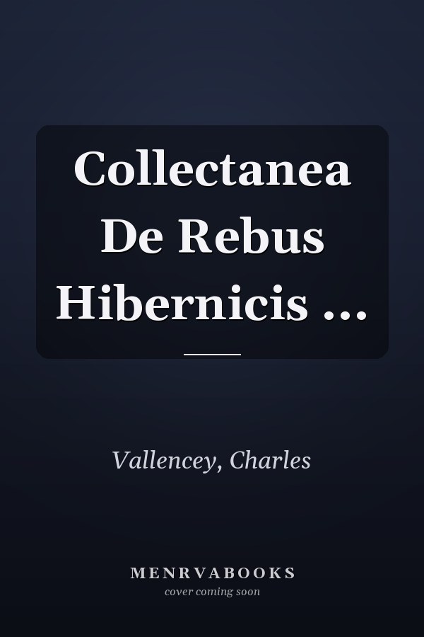 Collectanea De Rebus Hibernicis ...