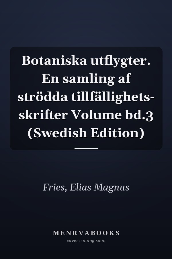 Botaniska utflygter. En samling af strödda tillfällighets- skrifter Volume bd.3 (Swedish Edition)