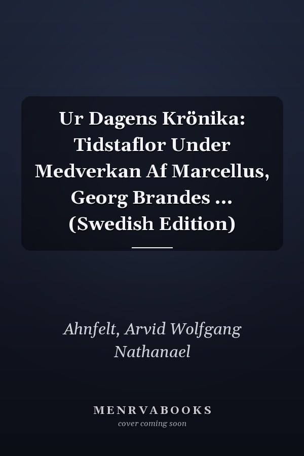 Ur Dagens Krönika: Tidstaflor Under Medverkan Af Marcellus, Georg Brandes ... (Swedish Edition)