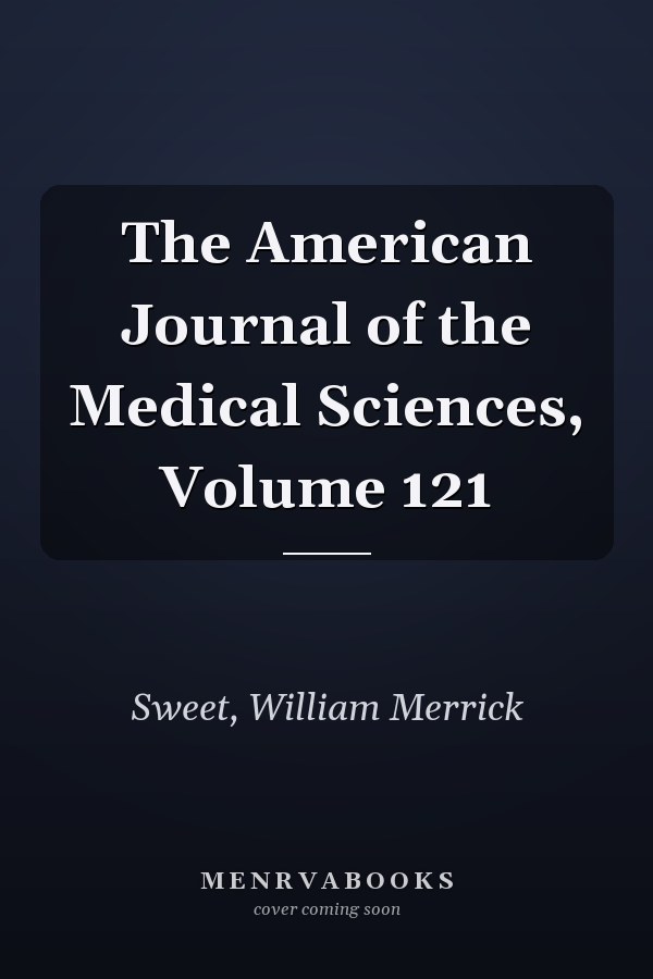 The American Journal of the Medical Sciences, Volume 121