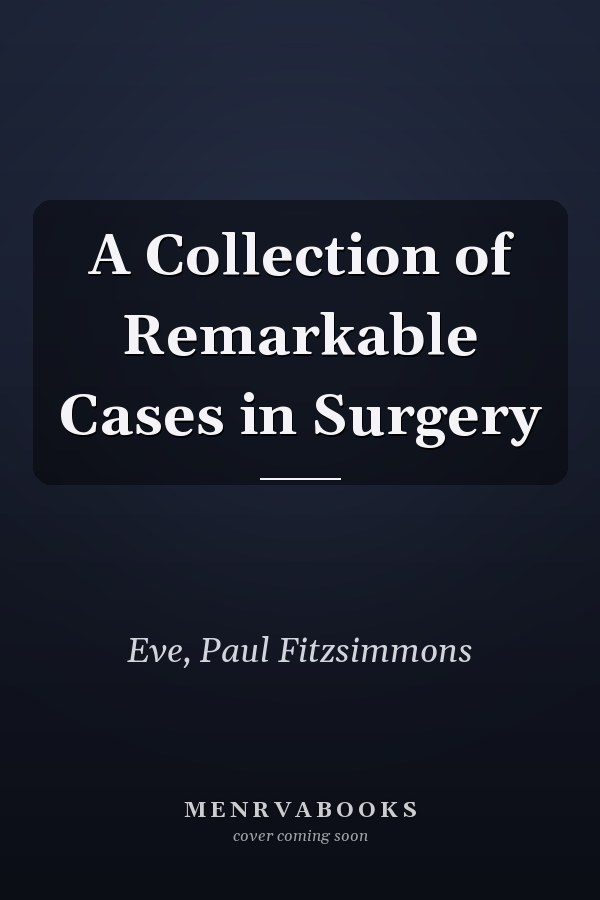 A Collection of Remarkable Cases in Surgery