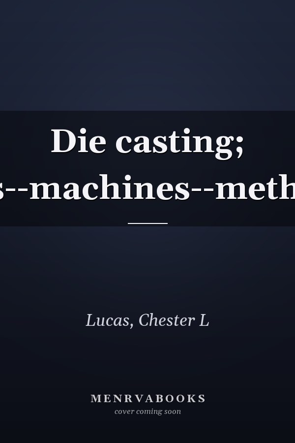 Die casting; dies--machines--methods