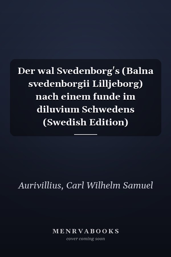 Der wal Svedenborg's (Balna svedenborgii Lilljeborg) nach einem funde im diluvium Schwedens (Swedish Edition)