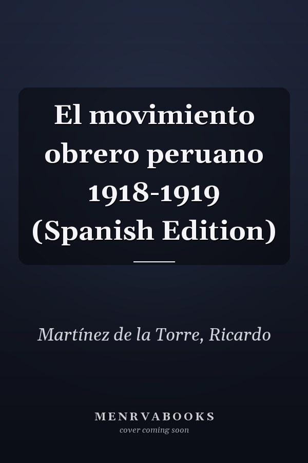 El movimiento obrero peruano 1918-1919 (Spanish Edition)