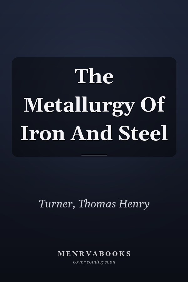 The Metallurgy Of Iron And Steel