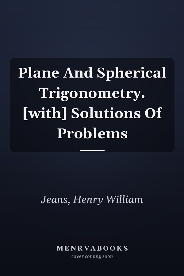 Plane And Spherical Trigonometry. [with] Solutions Of Problems