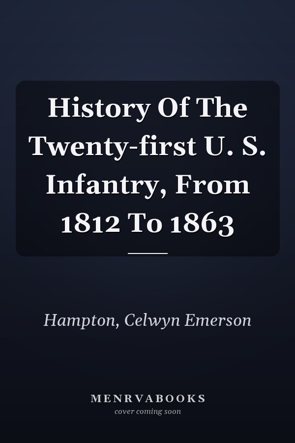 History Of The Twenty-first U. S. Infantry, From 1812 To 1863