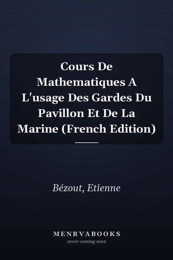 Cours De Mathematiques A L'usage Des Gardes Du Pavillon Et De La Marine (French Edition)