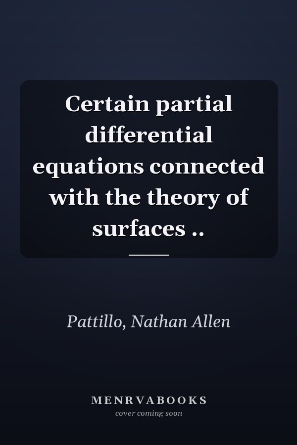 Certain partial differential equations connected with the theory of surfaces ..