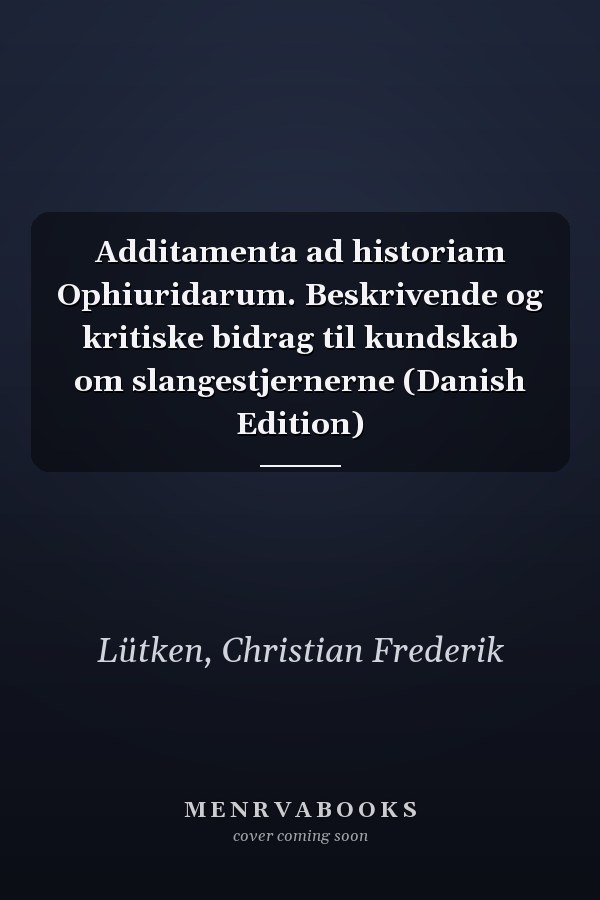 Additamenta ad historiam Ophiuridarum. Beskrivende og kritiske bidrag til kundskab om slangestjernerne (Danish Edition)
