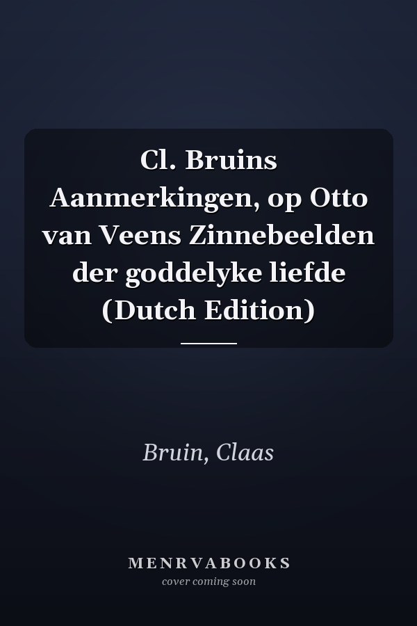 Cl. Bruins Aanmerkingen, op Otto van Veens Zinnebeelden der goddelyke liefde (Dutch Edition)