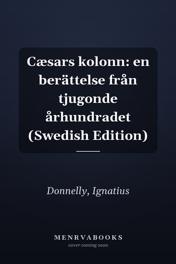 Cæsars kolonn: en berättelse från tjugonde århundradet (Swedish Edition)