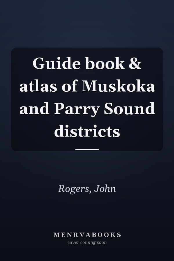 Guide book & atlas of Muskoka and Parry Sound districts