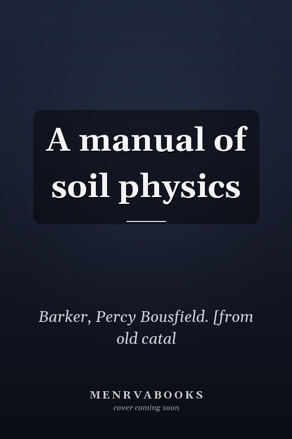 A manual of soil physics