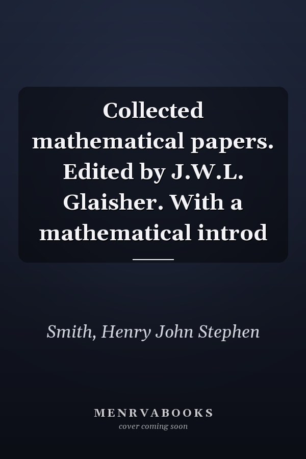 Collected mathematical papers. Edited by J.W.L. Glaisher. With a mathematical introd
