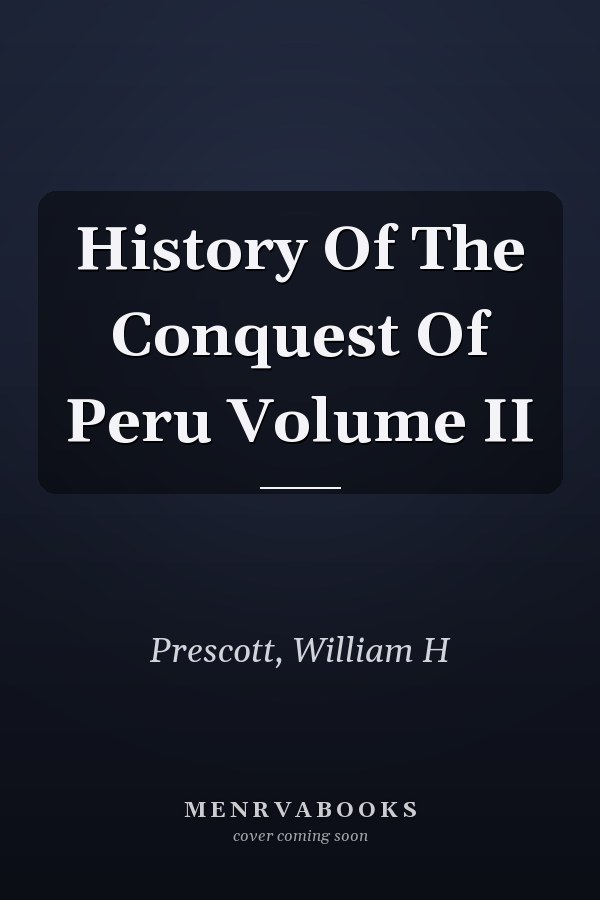 History Of The Conquest Of Peru Volume II