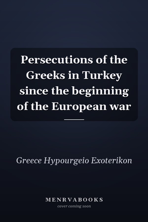 Persecutions of the Greeks in Turkey since the beginning of the European war