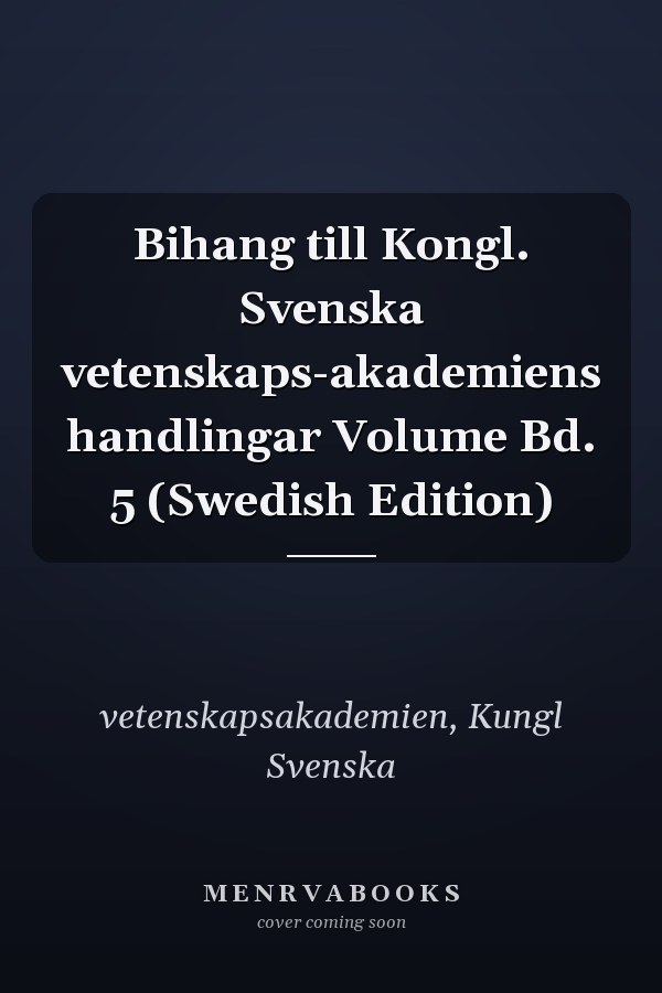 Bihang till Kongl. Svenska vetenskaps-akademiens handlingar Volume Bd. 5 (Swedish Edition)