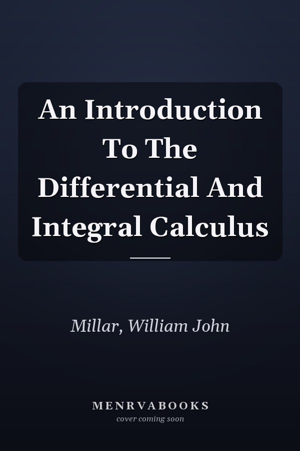 An Introduction To The Differential And Integral Calculus