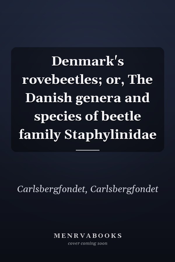 Denmark's rovebeetles; or, The Danish genera and species of beetle family Staphylinidae