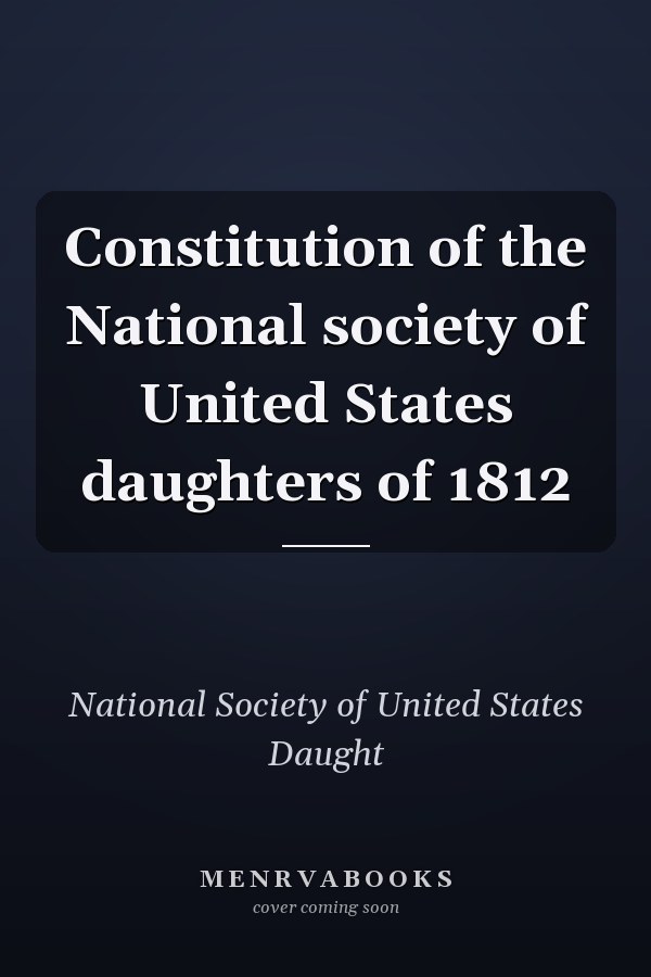 Constitution of the National society of United States daughters of 1812