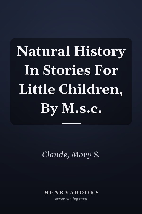 Natural History In Stories For Little Children, By M.s.c.