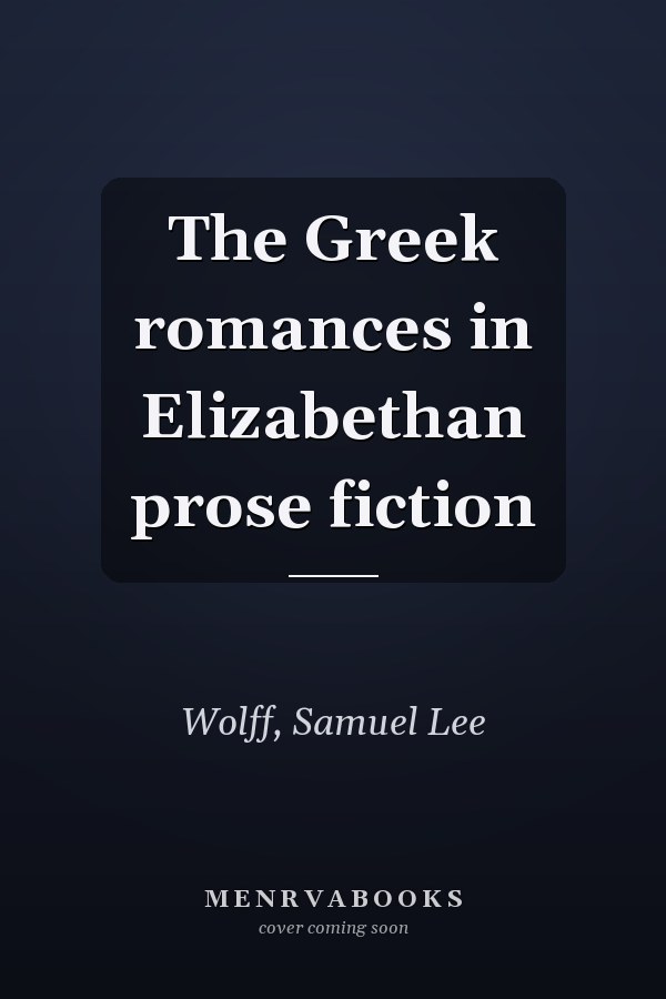 The Greek romances in Elizabethan prose fiction