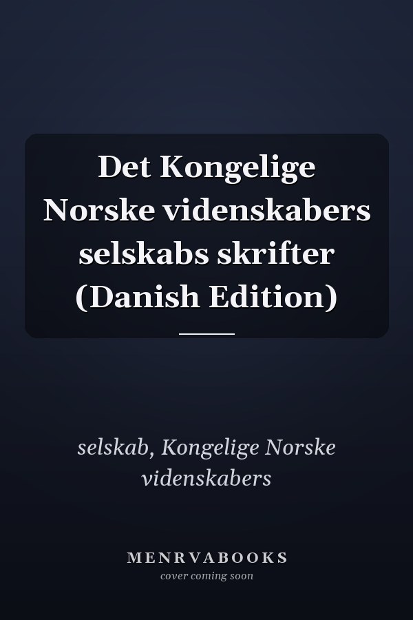 Det Kongelige Norske videnskabers selskabs skrifter (Danish Edition)