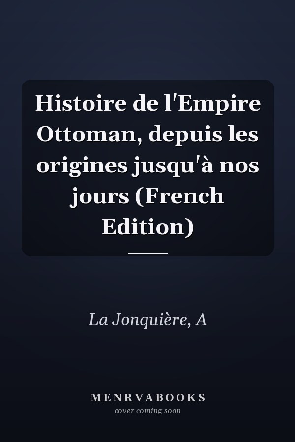 Histoire de l'Empire Ottoman, depuis les origines jusqu'à nos jours (French Edition)
